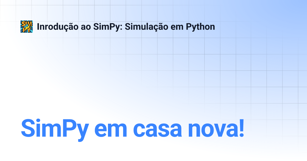 SimPy em casa nova! | Inrodução ao SimPy: Simulação em Python